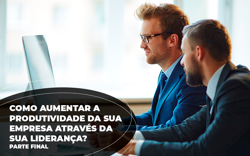 Como Aumentar A Produtividade Da Sua Empresa Através Da Sua Liderança? Parte 1