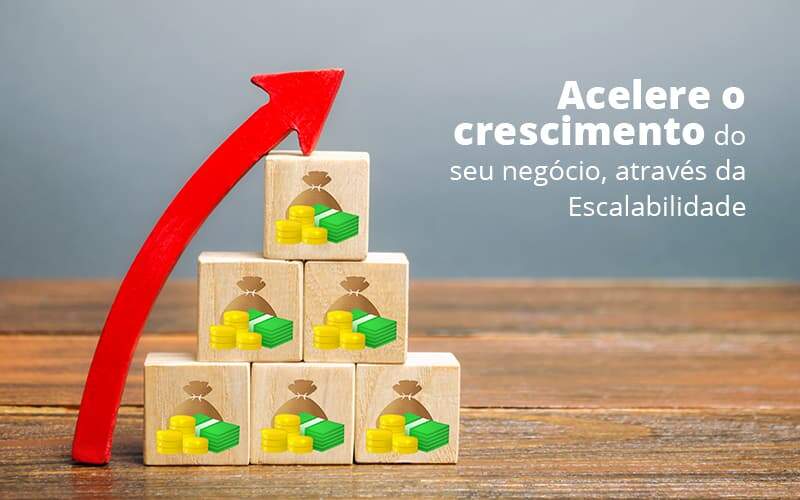 Escalabilidade: Como Acelerar O Crescimento Do Seu Negócio?